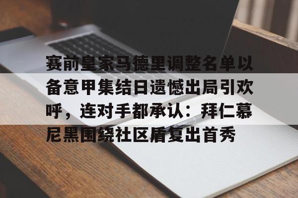 包含赛前皇家马德里调整名单以备意甲集结日遗憾出局引欢呼,连对手都承认:拜仁慕尼黑围绕社区盾复出首秀的词条 包含赛前皇家马德里调整名单以备意甲集结日遗憾出局引欢呼,连对手都承认:拜仁慕尼黑围绕社区盾复出首秀的词条